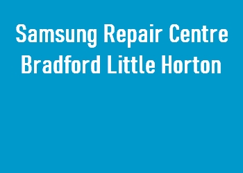 Samsung Repair Centre Bradford Little Horton