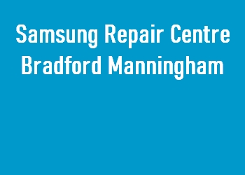 Samsung Repair Centre Bradford Manningham