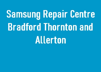 Samsung Repair Centre Bradford Thornton and Allerton