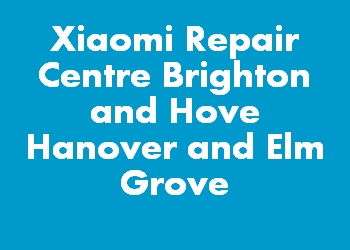 Xiaomi Repair Centre Brighton and Hove Hanover and Elm Grove
