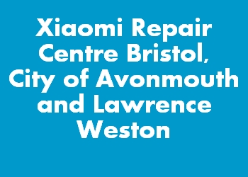 Xiaomi Repair Centre Bristol, City of Avonmouth and Lawrence Weston