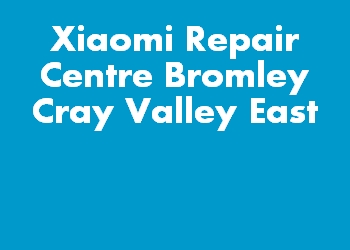 Xiaomi Repair Centre Bromley Cray Valley East
