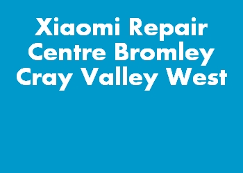Xiaomi Repair Centre Bromley Cray Valley West