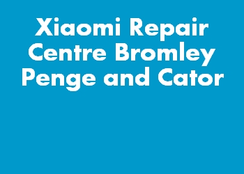 Xiaomi Repair Centre Bromley Penge and Cator