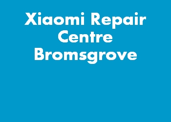 Xiaomi Repair Centre Bromsgrove