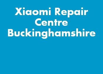 Xiaomi Repair Centre Buckinghamshire
