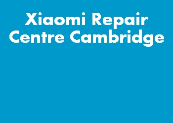 Xiaomi Repair Centre Cambridge