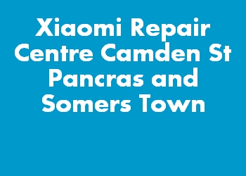 Xiaomi Repair Centre Camden St Pancras and Somers Town