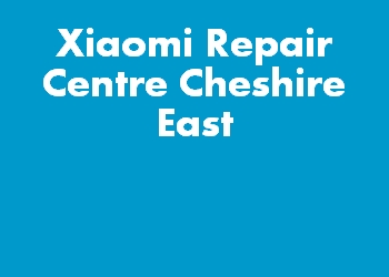 Xiaomi Repair Centre Cheshire East