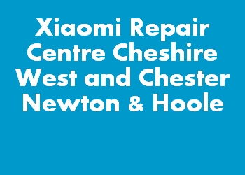 Xiaomi Repair Centre Cheshire West and Chester Newton & Hoole