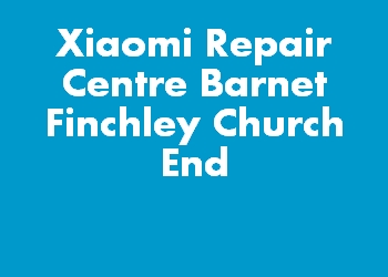 Xiaomi Repair Centre Barnet Finchley Church End