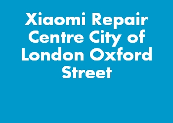 Xiaomi Repair Centre City of London Oxford Street