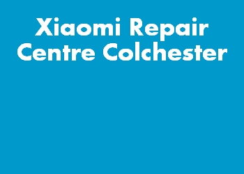 Xiaomi Repair Centre Colchester