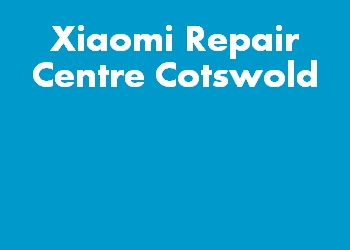 Xiaomi Repair Centre Cotswold