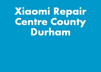 Xiaomi Repair Centre County Durham