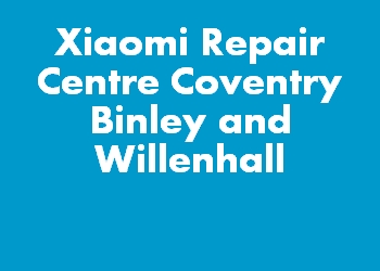 Xiaomi Repair Centre Coventry Binley and Willenhall