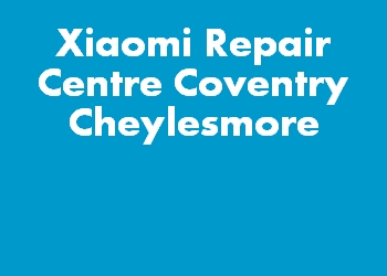 Xiaomi Repair Centre Coventry Cheylesmore