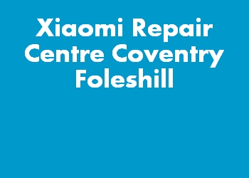 Xiaomi Repair Centre Coventry Foleshill