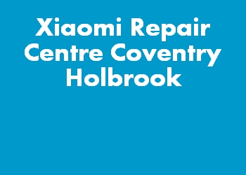 Xiaomi Repair Centre Coventry Holbrook