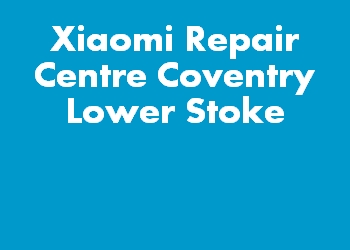 Xiaomi Repair Centre Coventry Lower Stoke