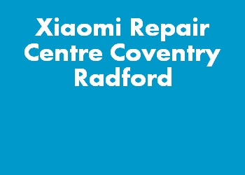 Xiaomi Repair Centre Coventry Radford