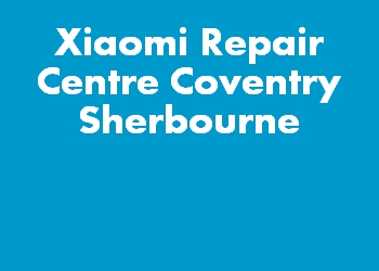 Xiaomi Repair Centre Coventry Sherbourne