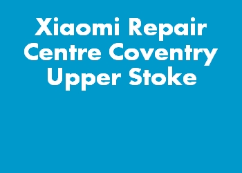 Xiaomi Repair Centre Coventry Upper Stoke