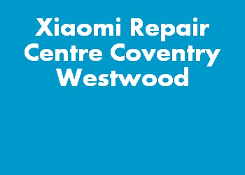 Xiaomi Repair Centre Coventry Westwood