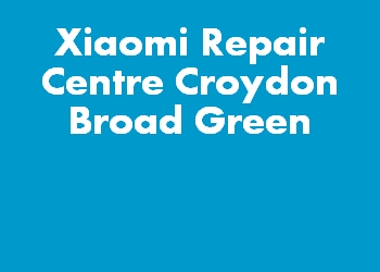 Xiaomi Repair Centre Croydon Broad Green