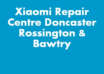 Xiaomi Repair Centre Doncaster Rossington & Bawtry