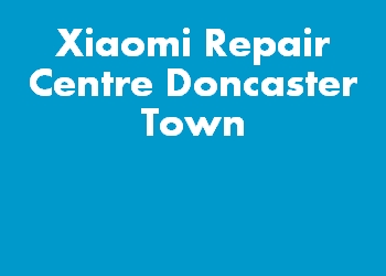 Xiaomi Repair Centre Doncaster Town