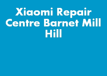 Xiaomi Repair Centre Barnet Mill Hill