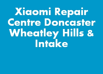 Xiaomi Repair Centre Doncaster Wheatley Hills & Intake