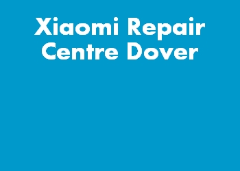 Xiaomi Repair Centre Dover