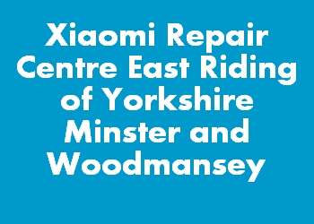 Xiaomi Repair Centre East Riding of Yorkshire Minster and Woodmansey