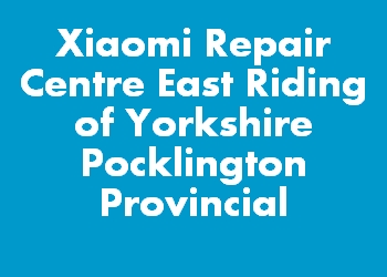 Xiaomi Repair Centre East Riding of Yorkshire Pocklington Provincial