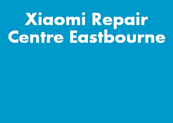 Xiaomi Repair Centre Eastbourne