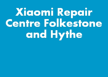 Xiaomi Repair Centre Folkestone and Hythe