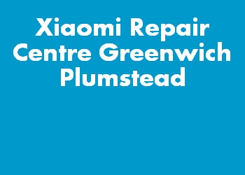Xiaomi Repair Centre Greenwich Plumstead