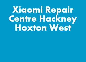 Xiaomi Repair Centre Hackney Hoxton West