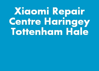 Xiaomi Repair Centre Haringey Tottenham Hale