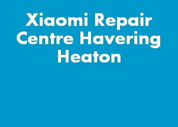Xiaomi Repair Centre Havering Heaton