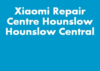 Xiaomi Repair Centre Hounslow Hounslow Central