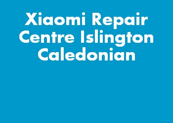 Xiaomi Repair Centre Islington Caledonian