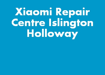 Xiaomi Repair Centre Islington Holloway