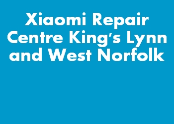 Xiaomi Repair Centre King's Lynn and West Norfolk