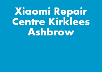 Xiaomi Repair Centre Kirklees Ashbrow