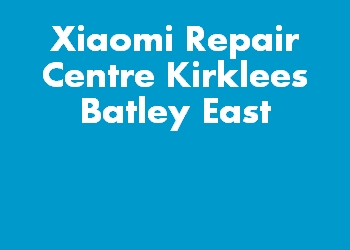 Xiaomi Repair Centre Kirklees Batley East