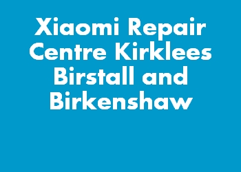 Xiaomi Repair Centre Kirklees Birstall and Birkenshaw
