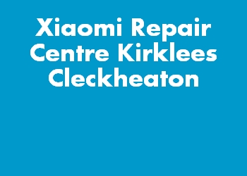 Xiaomi Repair Centre Kirklees Cleckheaton
